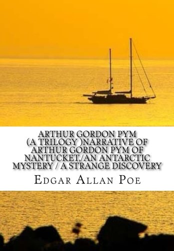 Imagen de archivo de Arthur Gordon Pym (A Trilogy) Narrative Of Arthur Gordon Pym of Nantucket, An Antarctic Mystery, A Strange Discovery a la venta por Revaluation Books