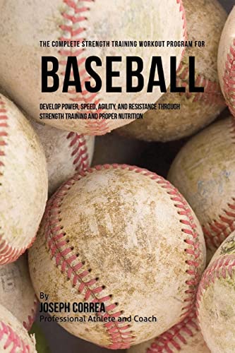 9781519226136: The Complete Strength Training Workout Program for Baseball: Develop power, speed, agility, and resistance through strength training and proper nutrition