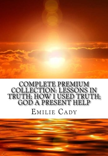 Beispielbild fr Complete Premium Collection: Lessons In Truth; How I Used Truth; God A Present Help zum Verkauf von Goodwill