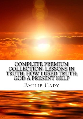 Stock image for Complete Premium Collection: Lessons In Truth; How I Used Truth; God A Present Help for sale by Goodwill