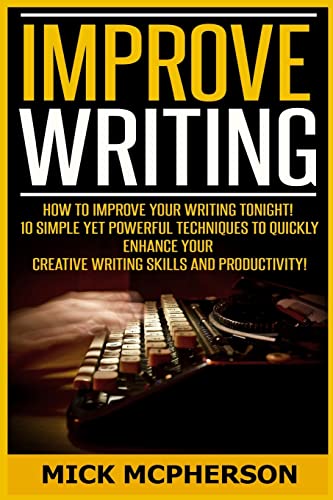 Beispielbild fr Improve Writing: How To Improve Your Writing Tonight! - 10 Simple Yet Powerful Techniques To Quickly Enhance Your Creative Writing Skills And Productivity! zum Verkauf von THE SAINT BOOKSTORE