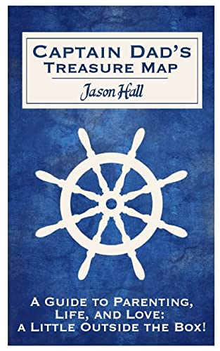 Stock image for Captain Dad's Treasure Map: A Guide to Parenting, Life, and Love, a Little Outside the Box! for sale by THE SAINT BOOKSTORE