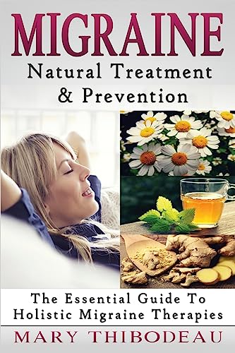 Stock image for Migraine: Natural Treatment and Prevention: The Essential Guide To Holistic Migraine Therapies (Natural Wellness Featuring Holistic, Herbal and Plant Based Therapies) for sale by Save With Sam
