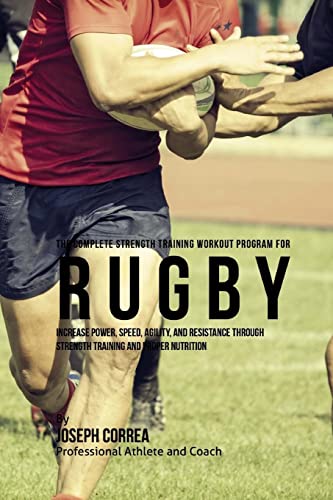 Stock image for The Complete Strength Training Workout Program for Rugby: Increase power, speed, agility, and resistance through strength training and proper nutrition for sale by WorldofBooks