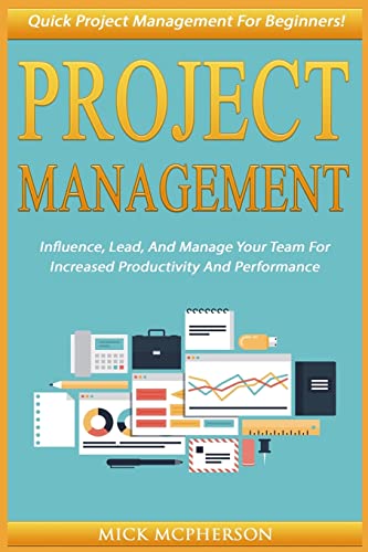 9781519278739: Project Management: Quick Project Management For Beginners! Influence, Lead, And Manage Your Team For Increased Productivity And Performance
