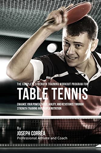 9781519284105: The Complete Strength Training Workout Program for Table Tennis: Enhance your power, speed, agility, and resistance through strength training and proper nutrition