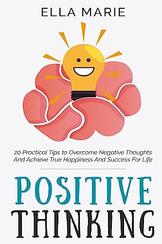 Stock image for Positive Thinking: 20 Practical Tips to Overcome Negative Thoughts And Achieve True Happiness And Success For Life for sale by THE SAINT BOOKSTORE