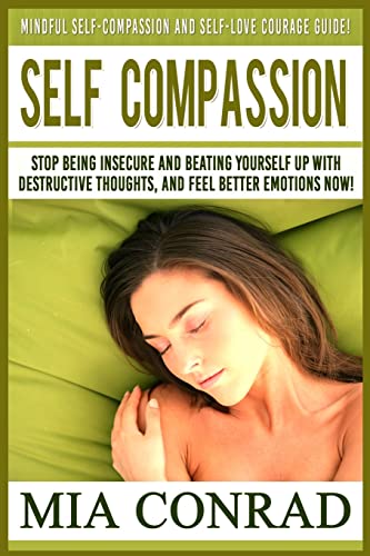 Stock image for Self-Compassion: Mindful Self-Compassion And Self-Love Courage Guide! Stop Being Insecure And Beating Yourself Up With Destructive Thou for sale by ThriftBooks-Dallas