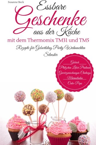 Beispielbild fr Essbare Geschenke aus der Kche mit dem Thermomix TM31 und TM5 Rezepte fr Geburtstag Party Weihnachten Silvester Gebck Pltzchen Likr Pralinen Gewrzmischungen Chutneys Marmeladen Cake-Pops zum Verkauf von medimops