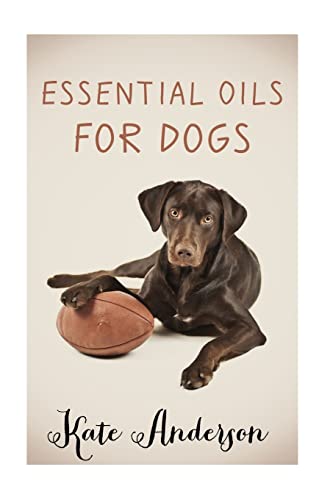 Stock image for Essential Oils For Dogs: The Complete Guide To Using Essential Oils For Dogs for sale by Save With Sam