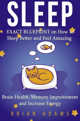 Beispielbild fr Sleep: EXACT BLUEPRINT on How to Sleep Better and Feel Amazing - Brain Health, Memory Improvement & Increase Energy zum Verkauf von WorldofBooks
