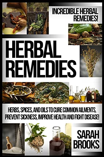 Stock image for Herbal Remedies: Incredible Herbal Remedies! Herbs, Spices, And Oils To Cure Common Ailments, Prevent Sickness, Improve Health And Fight Disease! for sale by Lucky's Textbooks