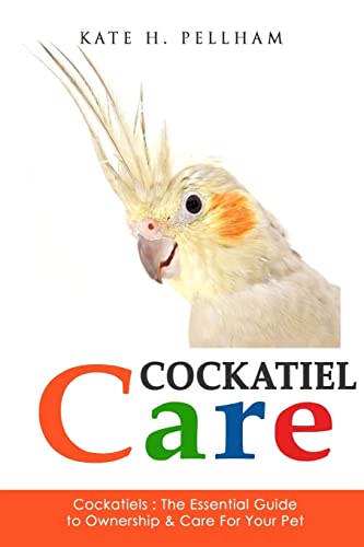 Beispielbild fr Cockatiels: The Essential Guide to Ownership, Care, & Training For Your Pet (Cockatiel Care) zum Verkauf von -OnTimeBooks-