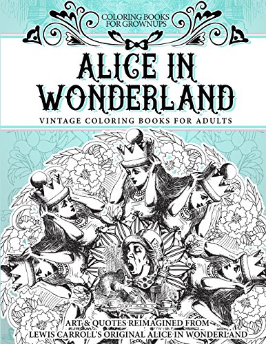 Imagen de archivo de Coloring Books for Grownups Alice In Wonderland: Vintage Coloring Books for Adults - Art & Quotes Reimagined from Lewis Carroll's Original Alice in Wonderland a la venta por Your Online Bookstore