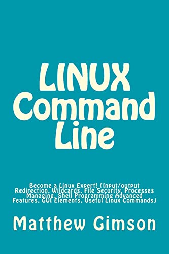 9781519389084: LINUX Command Line: Become a Linux Expert! (Input/output Redirection, Wildcards, File Security, Processes Managing, Shell Programming Advanced Features, GUI Elements, Useful Linux Commands): Volume 4