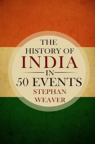 Imagen de archivo de The History of India in 50 Events: (Indian History - Akbar the Great - East India Company - Taj Mahal - Mahatma Gandhi) (Timeline History in 50 Events Book) a la venta por SecondSale