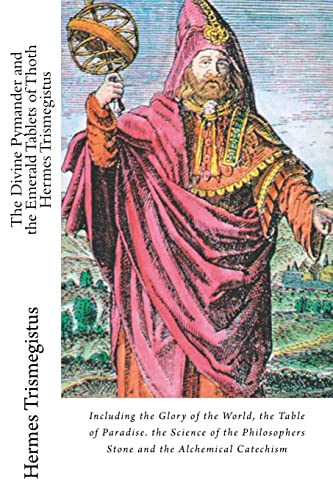 Beispielbild fr The Divine Pymander and the Emerald Tablets of Thoth Hermes Trismegistus: Including the Glory of the World, the Table of Paradise. the Science of the Philosophers Stone and the Alchemical Catechism zum Verkauf von Revaluation Books