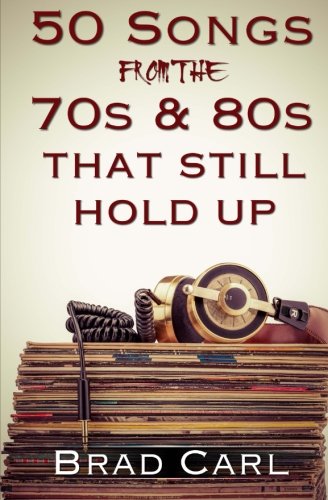9781519423436: 50 Songs From The 70s & 80s That Still Hold Up: Timeless Top 40 Hits