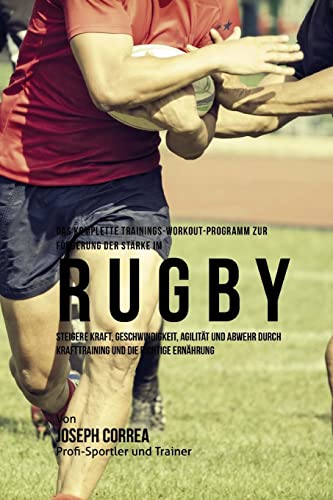 Imagen de archivo de Das komplette Trainings-Workout-Programm zur Forderung der Starke im Rugby: Steigere Kraft, Geschwindigkeit, Agilitat und Abwehr durch Krafttraining und die richtige Ernahrung a la venta por medimops