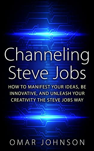 Imagen de archivo de Channeling Steve Jobs: How To Manifest Your Ideas, Be Innovative, And Unleash Your Creativity The Steve Jobs Way a la venta por THE SAINT BOOKSTORE
