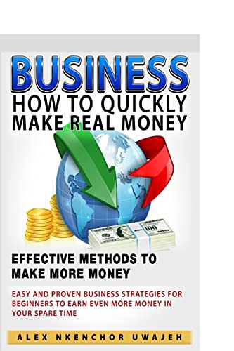 Beispielbild fr Business: How to Quickly Make Real Money - Effective Methods to Make More Money: Easy and Proven Business Strategies for Beginners to Earn Even More Money in Your Spare Time zum Verkauf von THE SAINT BOOKSTORE