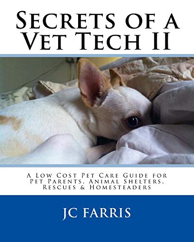 Imagen de archivo de Secrets of a Vet Tech II: A Low Cost Pet Care Guide for Pet Parents, Animal Shelters, Rescues, & Homesteaders a la venta por ThriftBooks-Dallas