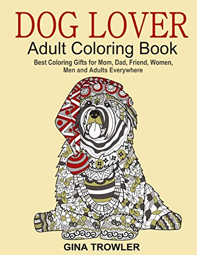 Stock image for Dog Lover: Adult Coloring Book : Best Coloring Gifts for Mom, Dad, Friend, Women, Men and Adults Everywhere: Beautiful Dogs Stress Relieving Patterns for sale by Better World Books: West