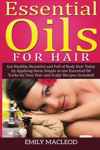 Beispielbild fr Essential Oils for Hair: Get Healthy, Beautiful and Full of Body Hair Today by Applying These Simple to Use Essential Oil Tricks for Your Hair and Scalp! Recipes Included! zum Verkauf von THE SAINT BOOKSTORE