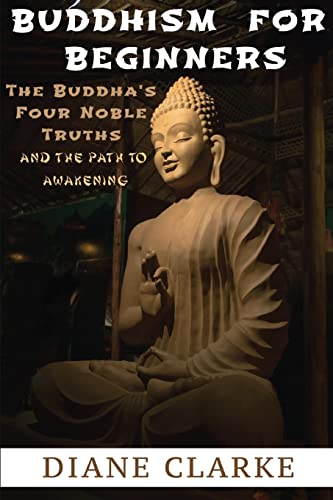 Stock image for Buddhism For Beginners: The Buddhas Four Noble Truths And The Eightfold Path To Enlightenment (Buddhism For Beginners, Buddha) for sale by Goodwill