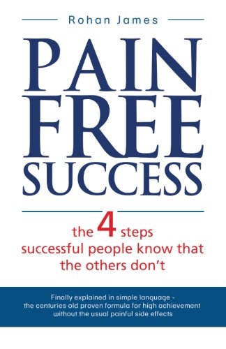 Imagen de archivo de Pain Free Success: the 4 steps successful people know that the others don't a la venta por THE SAINT BOOKSTORE