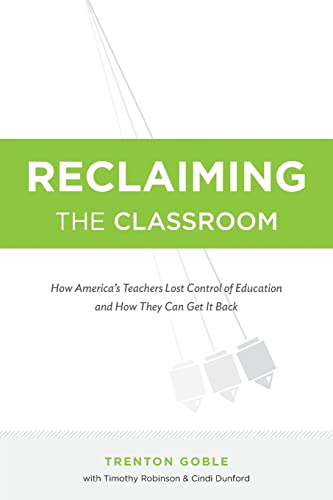 Stock image for Reclaiming the Classroom: How America's Teachers Lost Control of Education and How They Can Get It Back for sale by Wonder Book