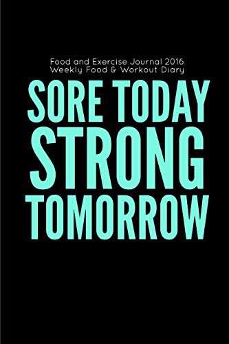 Stock image for Food and Exercise Journal 2016 Weekly Food & Workout Diary: Sore Today Strong Tomorrow for sale by SecondSale