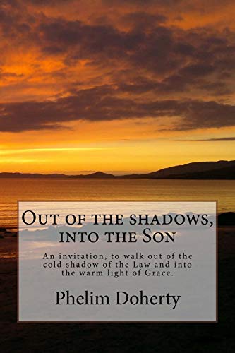 Stock image for Out of the shadows, into the Son: An invitation, to walk out of the cold shadow of the Law and into the warm light of Grace. (River City Church publications) (Volume 2) for sale by Save With Sam