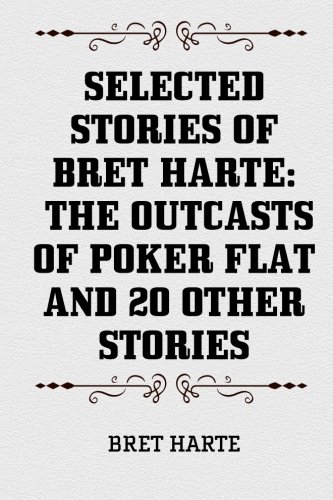 9781519666970: Selected Stories of Bret Harte: The Outcasts of Poker Flat and 20 Other Stories