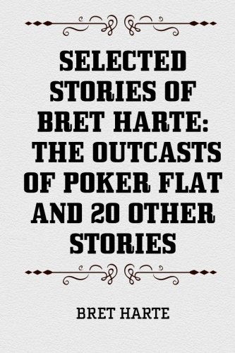 Stock image for Selected Stories of Bret Harte: The Outcasts of Poker Flat and 20 Other Stories for sale by ZBK Books