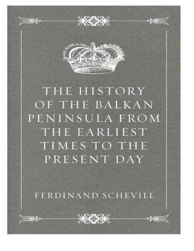 Imagen de archivo de The History of the Balkan Peninsula from the Earliest Times to the Present Day a la venta por Best and Fastest Books