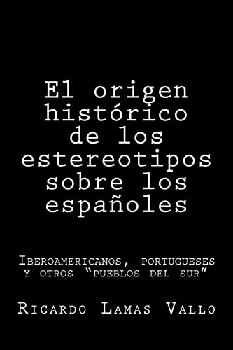 Imagen de archivo de El origen historico de los estereotipos sobre los espanoles: Iberoamericanos, portugueses y otros "pueblos del sur". a la venta por THE SAINT BOOKSTORE