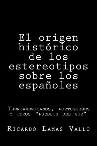 9781519679260: El origen histrico de los estereotipos sobre los espaoles: Iberoamericanos, portugueses y otros “pueblos del sur”.