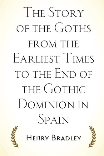 9781519681959: The Story of the Goths from the Earliest Times to the End of the Gothic Dominion in Spain