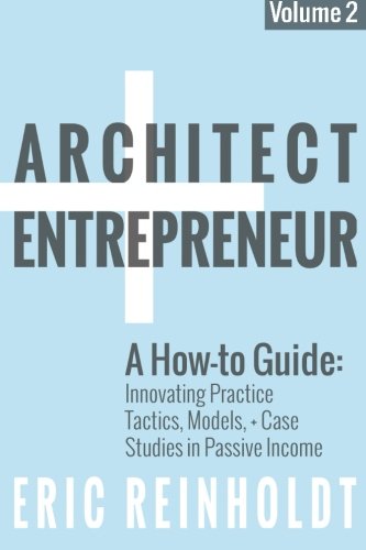 9781519690081: Architect and Entrepreneur: A How-to Guide for Innovating Practice: Tactics, Models, and Case Studies in Passive Income: Volume 2
