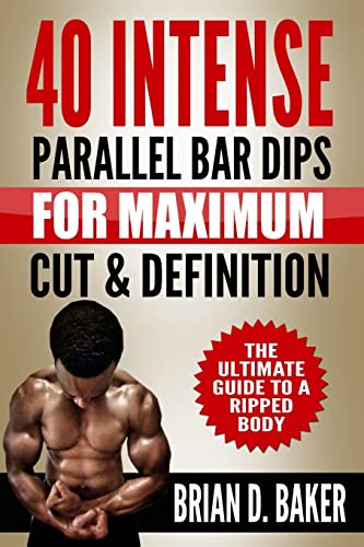 9781519691484: 40 Intense Parallel Bar Dips for Maximum Cut & Definition: The Ultimate Guide to a Ripped Body