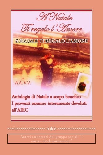 Imagen de archivo de A Natale ti regalo l'Amore: Antologia benefica a favore di AIRC a la venta por Revaluation Books
