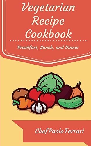9781519711984: Vegetarian Recipe Cookbook: The Ultimate Day to Day Recipe Book: Vegetarian Breakfast, Lunch, and Dinner Recipes
