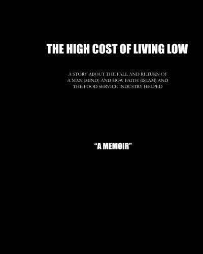 9781519713780: The high Cost of Living Low: The story about the fall and return of a man (mind) nd how faith (Islam) and the Food Service Industry helped save my life "A Memoire"