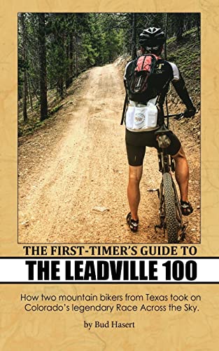Imagen de archivo de The First-Timer's Guide to the Leadville 100: How two mountain bikers from Texas took on Colorado's legendary Race Across the Sky a la venta por HPB-Emerald