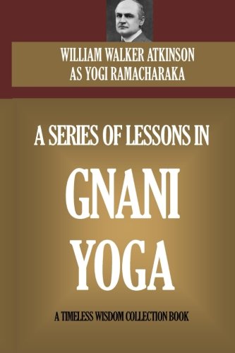 9781519723338: A Series Of Lessons In Gnani Yoga: The Yoga Of Wisdom (Timeless Wisdom Collection)