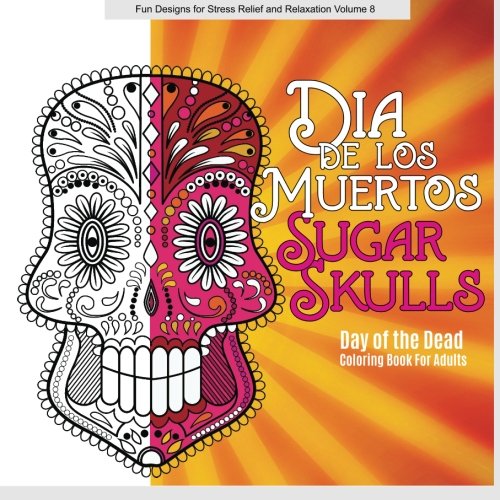 Stock image for Dia De Los Muertos (Day of the Dead) SUGAR SKULLS Adult Coloring Book: Volume 7 (Fun Designs for Stress Relief and Relaxation) for sale by Revaluation Books