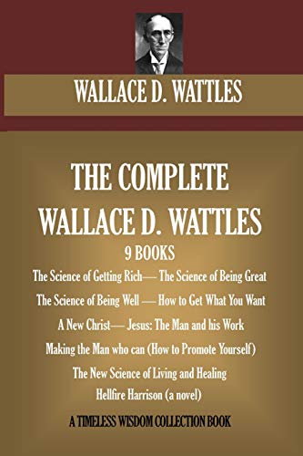 Stock image for The Complete Wallace D. Wattles: (9 BOOKS) The Science of Getting Rich; The Science of Being Great;The Science of Being Well; How to Get What You . Harrison (novel) (Timeless Wisdom Collection) for sale by Dream Books Co.