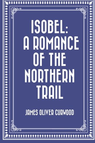 Beispielbild fr Isobel: A Romance of the Northern Trail zum Verkauf von WorldofBooks