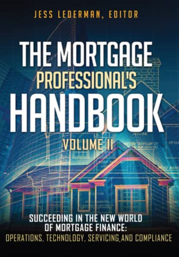 

The Mortgage Professional's Handbook: Succeeding in the New World of Mortgage Finance: Operations, Technology, Servicing, and Compliance